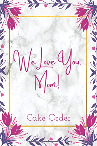 Cake Order Book: Bakery Business Orders Form and Planner, Professional Bakery with a Dotted Sketch Area ... For Women (We Love You Mom)