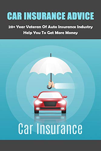 Car Insurance Advice: 20+ Year Veteran Of Auto Insurance Industry Help You To Get More Money: A Beginner'S Guide To Buying Car Insurance (English Edition)