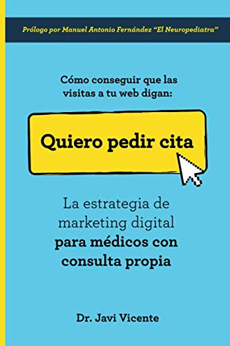 Cómo conseguir que las visitas a tu web digan: Quiero Pedir Cita: La estrategia de marketing digital para médicos con consulta propia