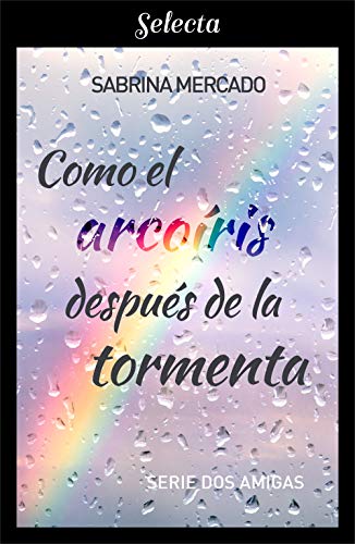 Como el arcoíris después de la tormenta (Serie Dos Amigas 1)