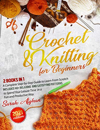 Crochet & Knitting for Beginners: 2 In 1: A Complete Step-by-Step Guide to Learn From Scratch | Includes 40+ Relaxing and Satisfying Patterns to Spend ... a Fun and Productive Way (English Edition)