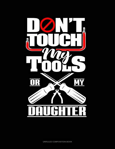 Don't Touch My Tools Or My Daughter: Unruled Composition Book: 1805