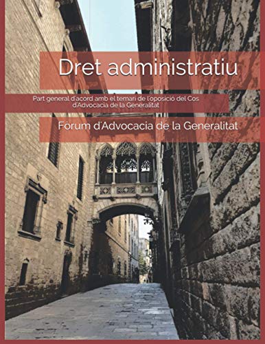 Dret administratiu: Part general d'acord amb el temari de l'oposició del Cos d'Advocacia de la Generalitat