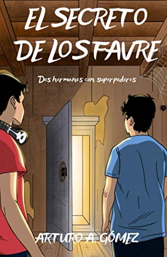 EL SECRETO DE LOS FAVRE: Dos hermanos descubren un gran superpoder que sobrevive a generaciones y emprenden una aventura junto con sus mejores amigos ... los Hermanos Favre: dos jóvenes superhéroes)