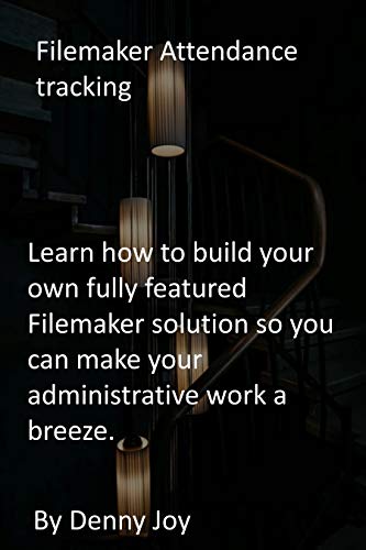 Filemaker Attendance tracking: Learn how to build your own fully featured Filemaker solution so you can make your administrative work a breeze. (English Edition)