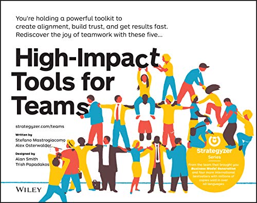 High–Impact Tools for Teams: 5 Tools to Align Team Members, Build Trust, and Get Results Fast (The Strategyzer Series)