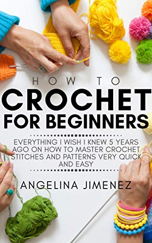 HOW TO CROCHET FOR BEGINNERS: Everything I wish I knew 5 years ago on how to Master Crochet Stitches and Patterns Very Quick and Easy (English Edition)