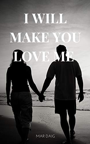 I WILL MAKE YOU LOVE ME (English Edition)