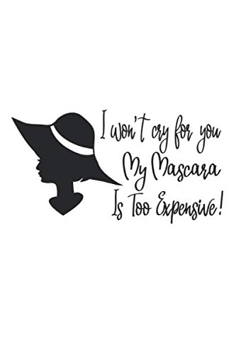 I won't cry for you, my mascara is too expensive: 120 pages White Woman Girl Notebook Lined - 6x9 Professional Design