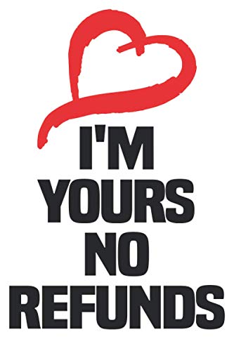 I'm Yours No Refunds Notebook: Lined Notebook / Journal Gift, 120 Pages, 6 x 9, Sort Cover, Matte Finish.