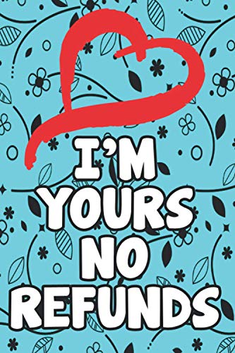 I'm Yours No Refunds Notebook: Lined Notebook / Journal Gift, 120 Pages, 6 x 9, Sort Cover, Matte Finish.