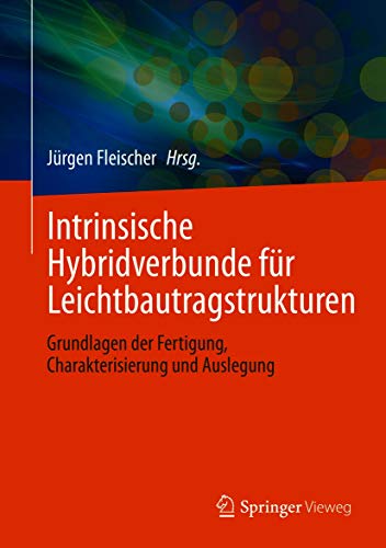 Intrinsische Hybridverbunde für Leichtbautragstrukturen: Grundlagen der Fertigung, Charakterisierung und Auslegung (German Edition)