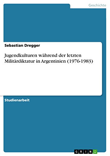 Jugendkulturen während der letzten Militärdiktatur in Argentinien (1976-1983) (German Edition)