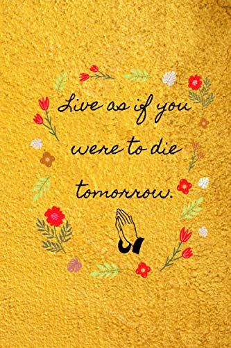 Live as if you were to die tomorrow: QUOTE NOTEBOOK Journal With Inspirational Quotes: 6X9 INCH , Lined/Ruled Notebook (Inspirational Journals) DIARY BULLET JOURNAL