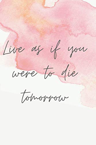 Live as if you were to die tomorrow: QUOTE NOTEBOOK Journal With Inspirational Quotes: 6X9 INCH WITH Lined/Ruled Notebook (Inspirational Journals) DIARY BULLET