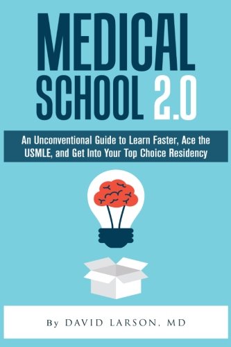 Medical School 2.0: An Unconventional Guide to Learn Faster, Ace the USMLE, and Get Into Your Top Choice Residency