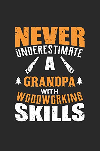 Never Underestimate A Grandpa With Woodworking Skills: Woodworker, Carpenter Journal - Notebook