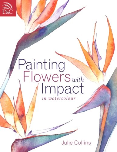 Painting Flowers with Impact in Watercolor: In Watercolour