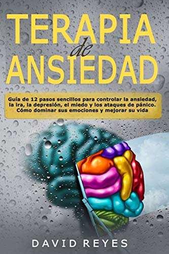 Terapia de ansiedad: Guía de 12 pasos sencillos para controlar la ansiedad, la ira, la depresión, el miedo y los ataques de pánico. Cómo dominar sus emociones y mejorar su vida