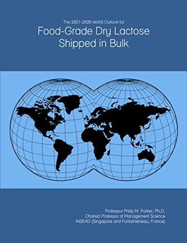 The 2021-2026 World Outlook for Food-Grade Dry Lactose Shipped in Bulk