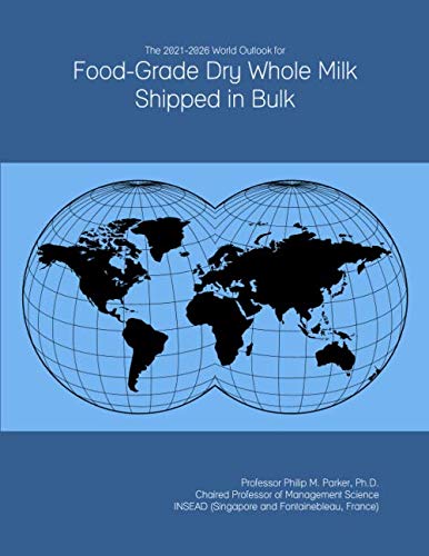 The 2021-2026 World Outlook for Food-Grade Dry Whole Milk Shipped in Bulk