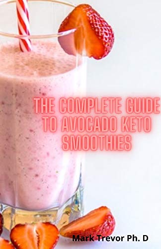 The Complete Guide To Avocado Keto Smoothies: Reset Your Metabolism, Weight Loss And 2 Weeks Meal Plan Included Ketogenic (English Edition)