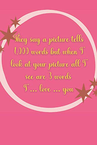 They say a picture tells 1,000 words but when I look at your picture all I see are 3 words: I … love … you: Blank Lined Journal Notebook best valentines gift