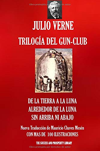 TRILOGÍA DEL GUN CLUB: De la Tierra a la Luna; Alrededor de la Luna; Sin Arriba ni Abajo: Nueva traducción ilustrada (Viajes Extraordinarios)