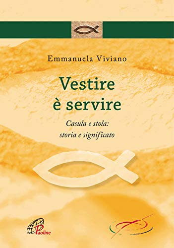 Vestire è servire. Casula e stola: storia e significato (Spazio liturgia)