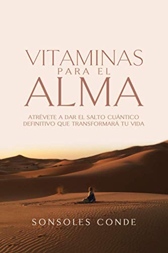 Vitaminas para el Alma: Atrévete a dar el salto cuántico definitivo que transformará tu vida