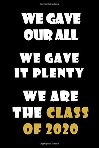 We gave our all, we gave it plenty, we are the class of 2020.: Cute quote class of 2020 high school senior notebook. Great reminder of a memorable class. Lovely gift for girls and boys.