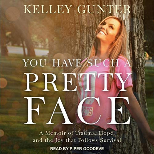 You Have Such a Pretty Face: A Memoir of Trauma, Hope, and the Joy That Follows Survival