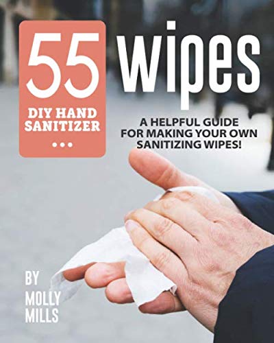 55 DIY Hand Sanitizer Wipes: A Helpful Guide for Making Your Own Sanitizing Wipes!