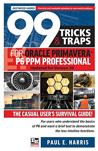 99 Tricks and Traps for Oracle Primavera P6 PPM Professional: Updated for Version 20