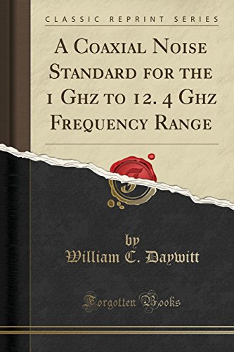 A Coaxial Noise Standard for the 1 Ghz to 12. 4 Ghz Frequency Range (Classic Reprint)