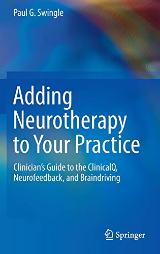 Adding Neurotherapy to Your Practice: Clinician's Guide to the ClinicalQ, Neurofeedback, and Braindriving