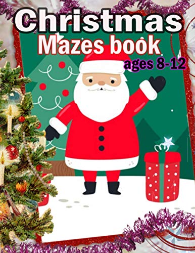 Christmas Mazes book Ages 8-12: Christmas Activity Book for Kids Ages 9-14, Maze Game Book for Kids, A Awesome Challenging and Fun Holiday Mazes Puzzles Book for Kids