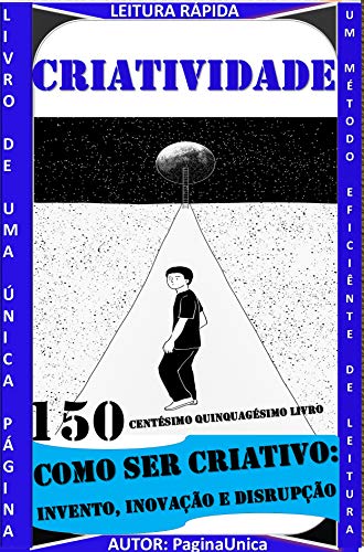 CRIATIVIDADE : COMO SER CRIATIVO: INVENTO, INOVAÇÃO E DISPRUPÇÃO (Portuguese Edition)
