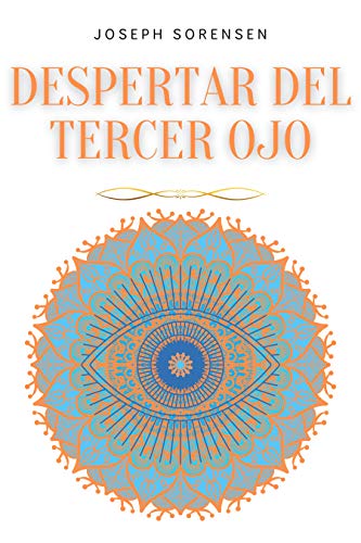 Despertar del tercer ojo: Un manual de Meditación Guiada para Expandir el Poder Mental, Mejorar la Intuición, Habilidades Psíquicas, Empatía, Usando la Meditación de los Chakras y la Autocuración.