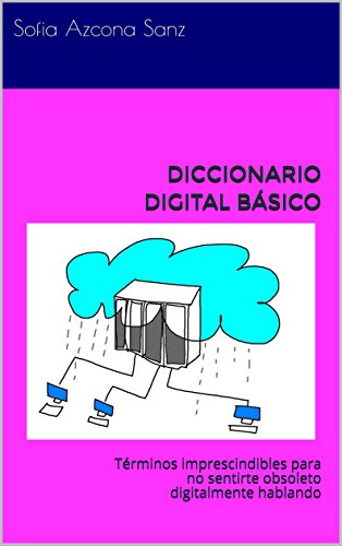 DICCIONARIO DIGITAL BÁSICO: Términos imprescindibles para no sentirte obsoleto digitalmente hablando