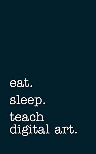 eat. sleep. teach digital art. - Lined Notebook: Writing Journal