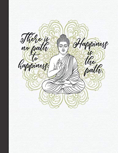 Happiness Is The Path: Buddha Meditating Yoga Inspired Journal With Inspirational Sayings - Best Zen Gift Idea For Teachers, Instructors, Students - Lined Notebook For Women Men 8.5"x11"