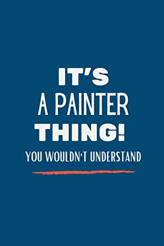 It's A Painter Thing You Wouldn't Understand: Perfect Family Gift/Present ,College Rulled Notebook 120 Pages, 6x9, Matte Finish & Soft Cover , Gift For Neighbors, Family, Friends