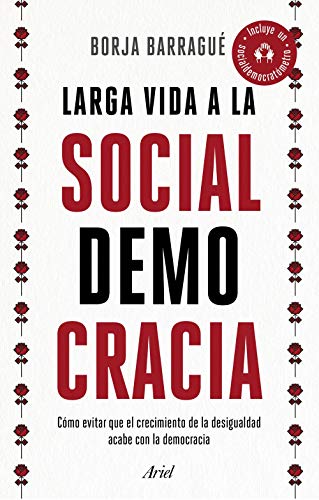 Larga vida a la socialdemocracia: cómo evitar que el crecimiento de la desigualdad acabe con la democracia (Ariel)