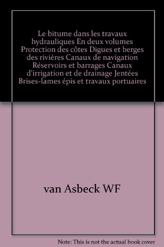 Le bitume dans les travaux hydrauliques En deux volumes Protection des côtes Digues et berges des rivières Canaux de navigation Réservoirs et barrages Canaux d'irrigation et de drainage Jentées Brises-lames épis et travaux portuaires