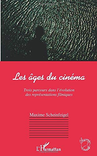 LES ÂGES DU CINÉMA: Trois parcours dans l’évolution des représentations filmiques (Champs visuels)