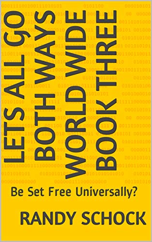 Lets All Go Both Ways World Wide Book Three : Be Set Free Universally? (English Edition)