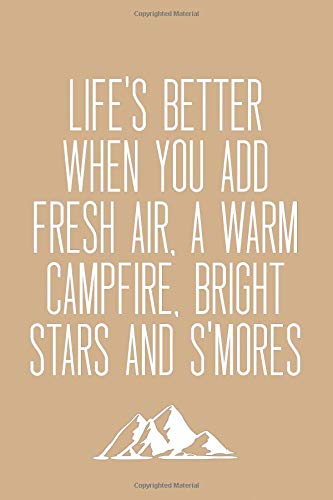 Life's Better When You Add Fresh Air, A Warm Campfire, Bright Stars And S'Mores: Beautiful Camping Notebook & Journal For Your Adventures [Idioma Inglés]
