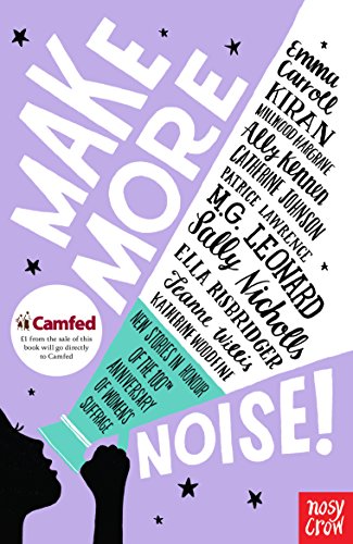 Make More Noise!: New stories in honour of the 100th anniversary of women’s suffrage