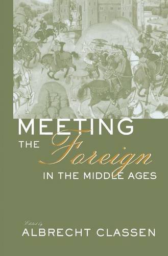 Meeting the Foreign in the Middle Ages: Xenological Approaches in Medieval Phenomena (Garland Medieval Casebooks)